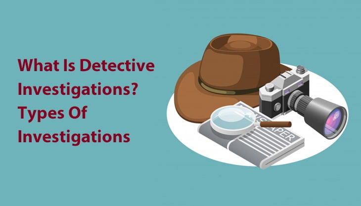 What Is Detective Investigations? Types Of Investigations