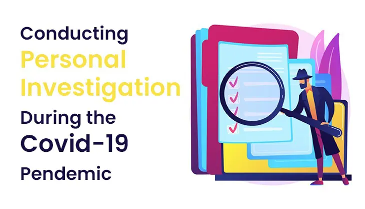 Conducting Personal Investigations During the Covid-19 Pandemic