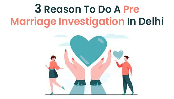 3 Reasons To Do A Pre Marriage Investigation In Delhi