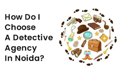 How Do I Choose A Detective Agency In Noida?