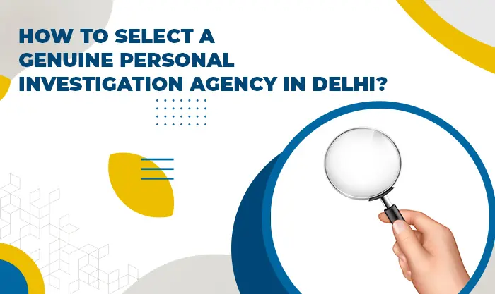 How To Select A Genuine Personal Investigation Agency In Delhi