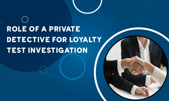 Role Of A Private Detective For Loyalty Test Investigation