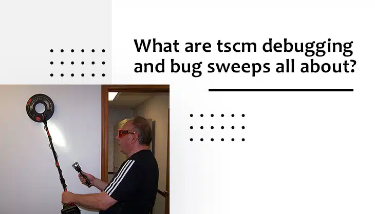 What Are TSCM, Debugging And Bug Sweeps All About