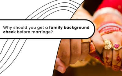 Why Should You Get A Family Background Check Before Marriage?