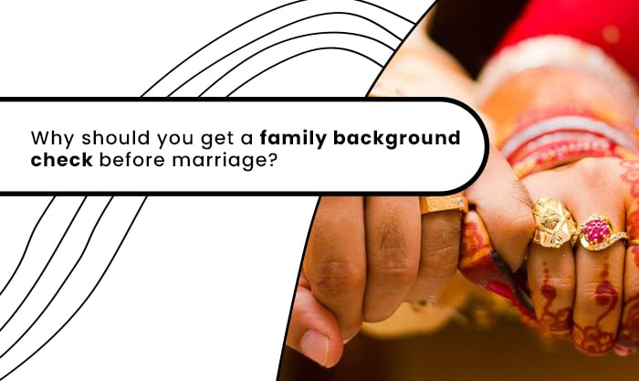 Why Should You Get A Family Background Check Before Marriage?