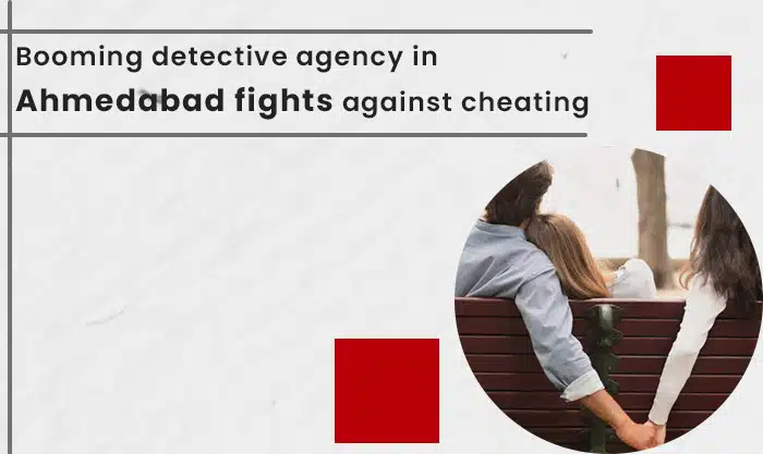 Booming Detective Agency In Ahmedabad Fights Against Cheating