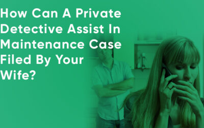 How Can A Private Detective Assist In Maintenance Case Filed By Your Wife?