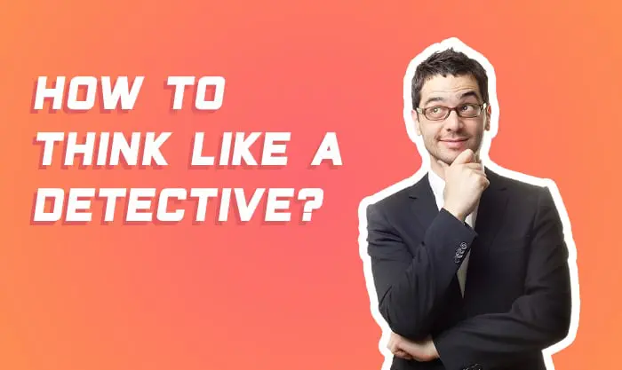 How To think like detectives?