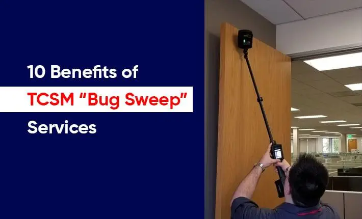 10 Benefits Of TSCM “Bug Sweep” Services