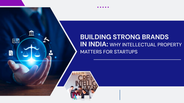 Building Strong Brands in India: Why Intellectual Property Matters For Startups