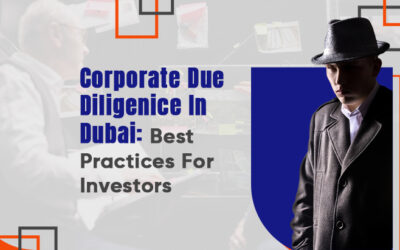 Corporate Due Diligence In Dubai: Best Practices For Investors