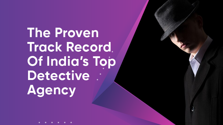 The Proven Track Record Of India’s Top Detective Agency