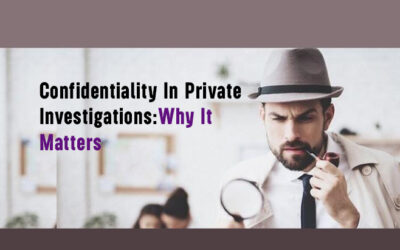 Confidentiality In Private Investigations: Why It Matters