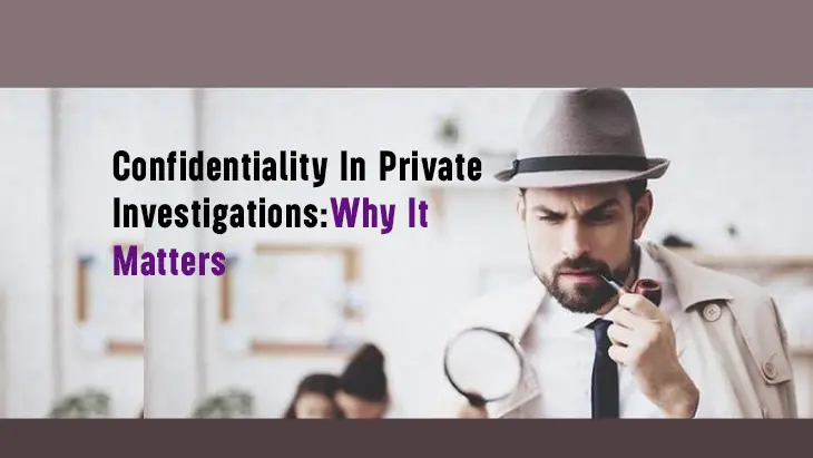 Confidentiality In Private Investigations: Why It Matters