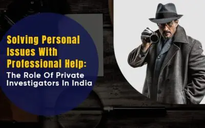 Solving Personal Issues With Professional Help: The Role Of Private Investigators In India