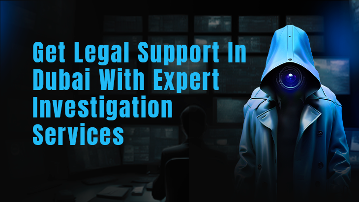 Get Legal Support In Dubai With Expert Investigation Services