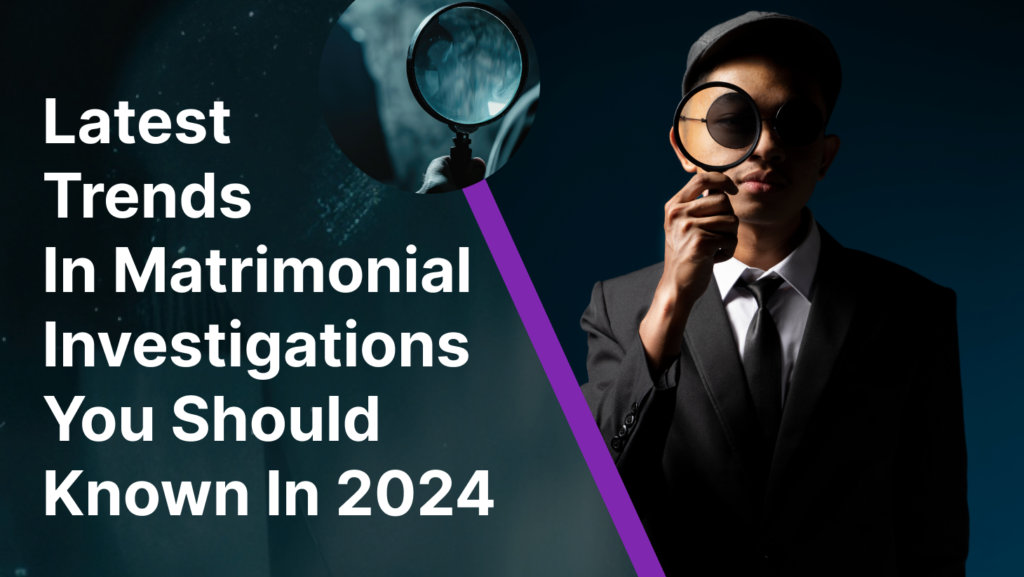 Latest Trends in Matrimonial Investigations