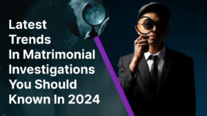 Latest Trends in Matrimonial Investigations