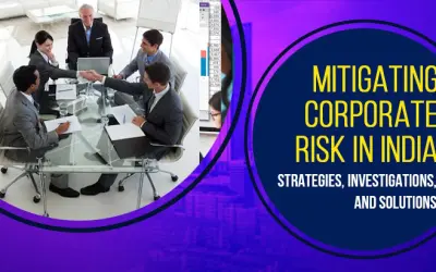 Mitigating Corporate Risk In India: Strategies, Investigations, And Solutions