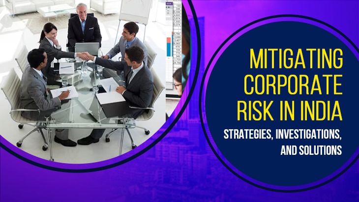 Mitigating Corporate Risk In India: Strategies, Investigations, And Solutions