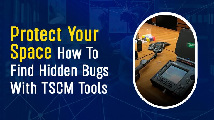 Protect Your Space: How To Find Hidden Bugs With TSCM Tools