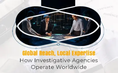 Global Reach, Local Expertise: How Investigative Agencies Operate Worldwide