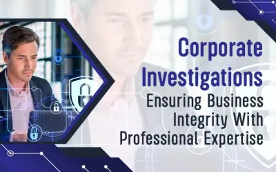 Corporate Investigations: Ensuring Business Integrity With Professional Expertise