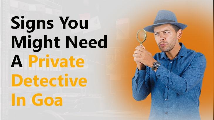 Signs You Might Need A Private Detective In Goa