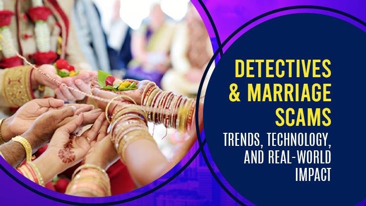 Detectives & Marriage Scams: Trends, Technology, and Real-World Impact